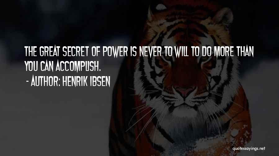 Henrik Ibsen Quotes: The Great Secret Of Power Is Never To Will To Do More Than You Can Accomplish.