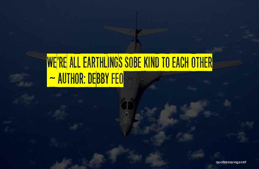 Debby Feo Quotes: We're All Earthlings Sobe Kind To Each Other
