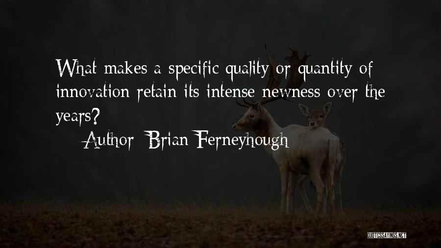 Brian Ferneyhough Quotes: What Makes A Specific Quality Or Quantity Of Innovation Retain Its Intense Newness Over The Years?