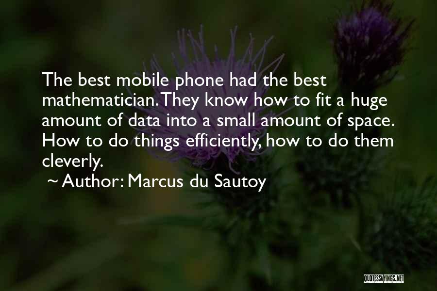 Marcus Du Sautoy Quotes: The Best Mobile Phone Had The Best Mathematician. They Know How To Fit A Huge Amount Of Data Into A