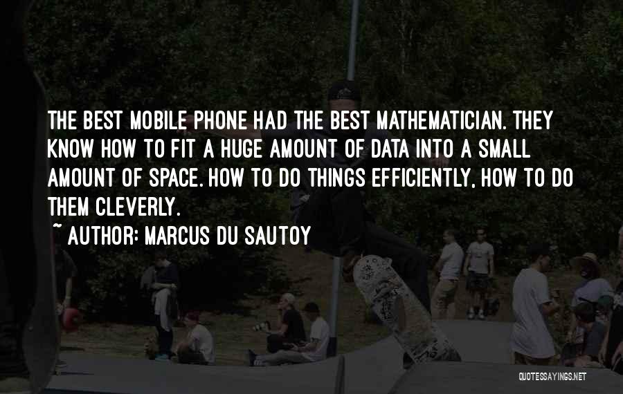 Marcus Du Sautoy Quotes: The Best Mobile Phone Had The Best Mathematician. They Know How To Fit A Huge Amount Of Data Into A