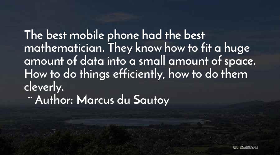 Marcus Du Sautoy Quotes: The Best Mobile Phone Had The Best Mathematician. They Know How To Fit A Huge Amount Of Data Into A