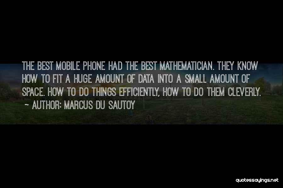 Marcus Du Sautoy Quotes: The Best Mobile Phone Had The Best Mathematician. They Know How To Fit A Huge Amount Of Data Into A