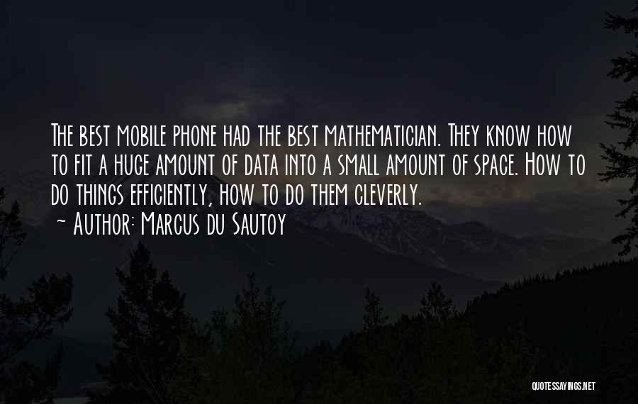 Marcus Du Sautoy Quotes: The Best Mobile Phone Had The Best Mathematician. They Know How To Fit A Huge Amount Of Data Into A