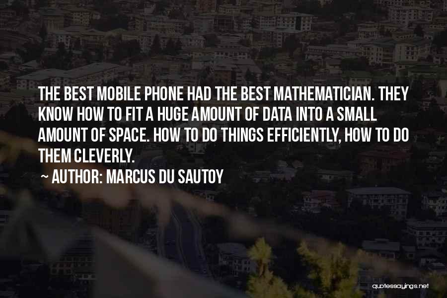 Marcus Du Sautoy Quotes: The Best Mobile Phone Had The Best Mathematician. They Know How To Fit A Huge Amount Of Data Into A