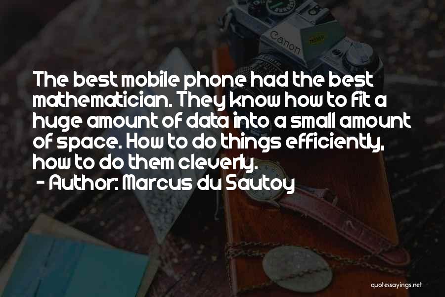 Marcus Du Sautoy Quotes: The Best Mobile Phone Had The Best Mathematician. They Know How To Fit A Huge Amount Of Data Into A