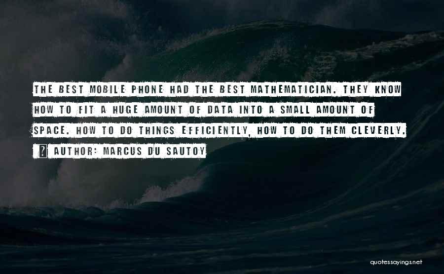 Marcus Du Sautoy Quotes: The Best Mobile Phone Had The Best Mathematician. They Know How To Fit A Huge Amount Of Data Into A