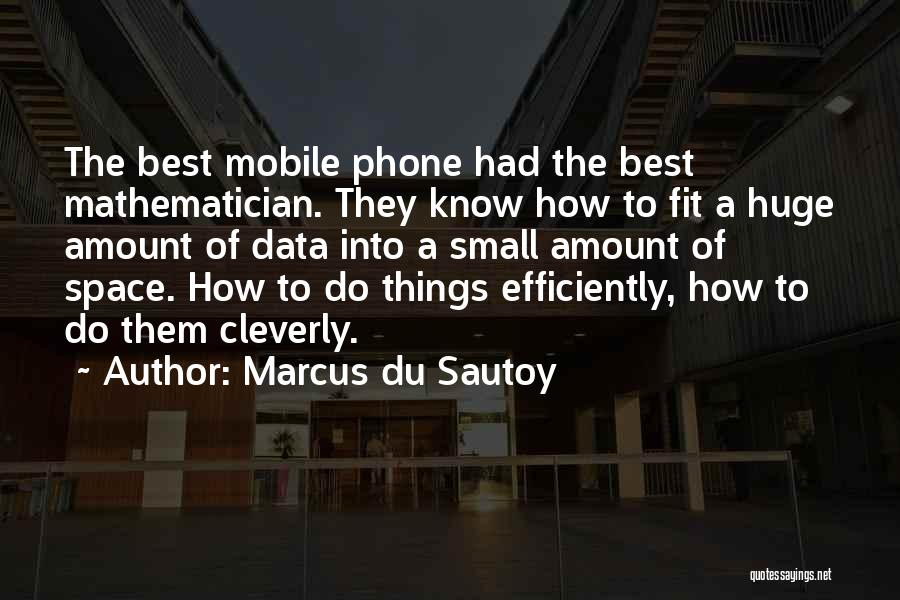 Marcus Du Sautoy Quotes: The Best Mobile Phone Had The Best Mathematician. They Know How To Fit A Huge Amount Of Data Into A