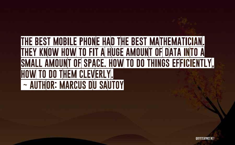 Marcus Du Sautoy Quotes: The Best Mobile Phone Had The Best Mathematician. They Know How To Fit A Huge Amount Of Data Into A