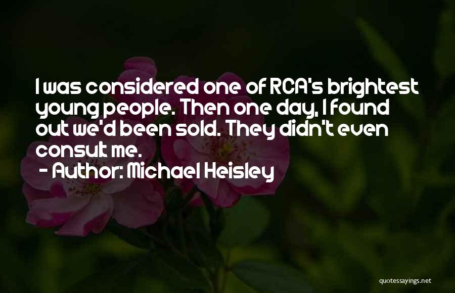 Michael Heisley Quotes: I Was Considered One Of Rca's Brightest Young People. Then One Day, I Found Out We'd Been Sold. They Didn't