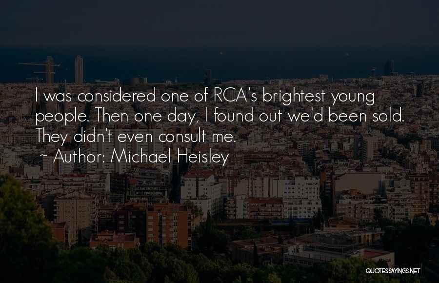 Michael Heisley Quotes: I Was Considered One Of Rca's Brightest Young People. Then One Day, I Found Out We'd Been Sold. They Didn't
