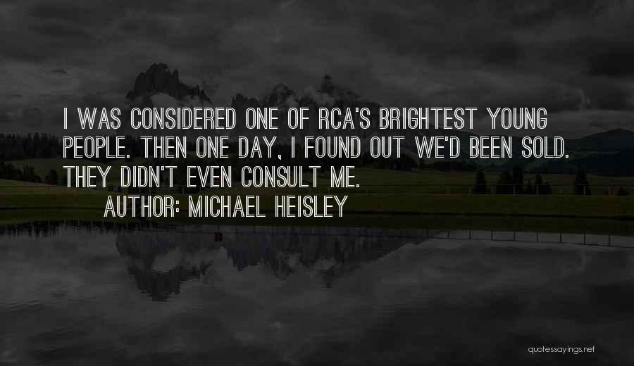 Michael Heisley Quotes: I Was Considered One Of Rca's Brightest Young People. Then One Day, I Found Out We'd Been Sold. They Didn't