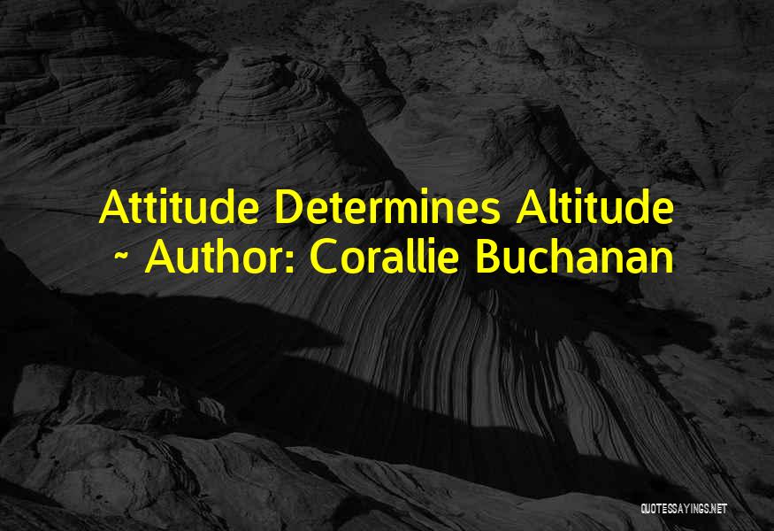 Corallie Buchanan Quotes: Attitude Determines Altitude