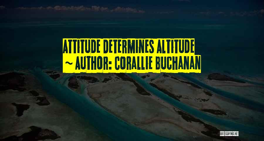 Corallie Buchanan Quotes: Attitude Determines Altitude