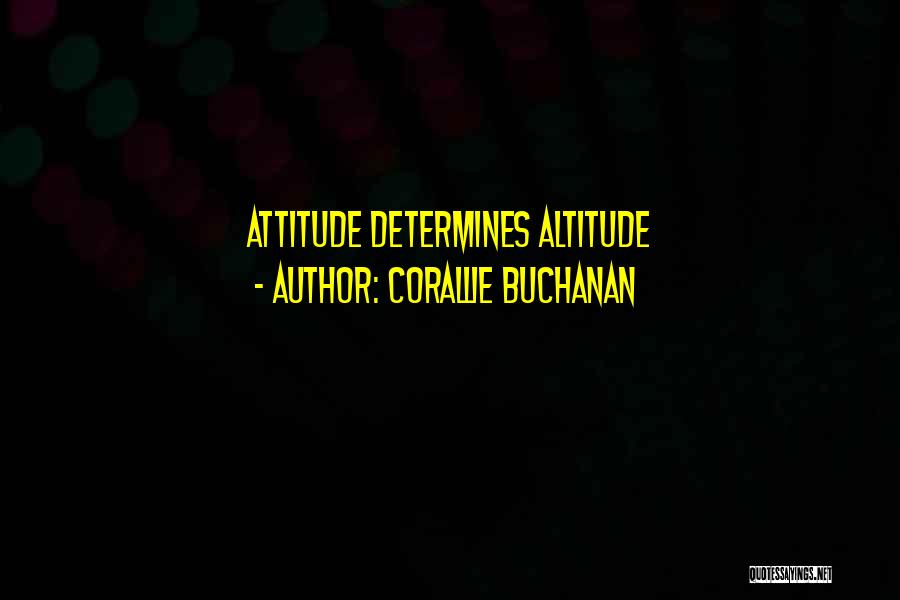 Corallie Buchanan Quotes: Attitude Determines Altitude