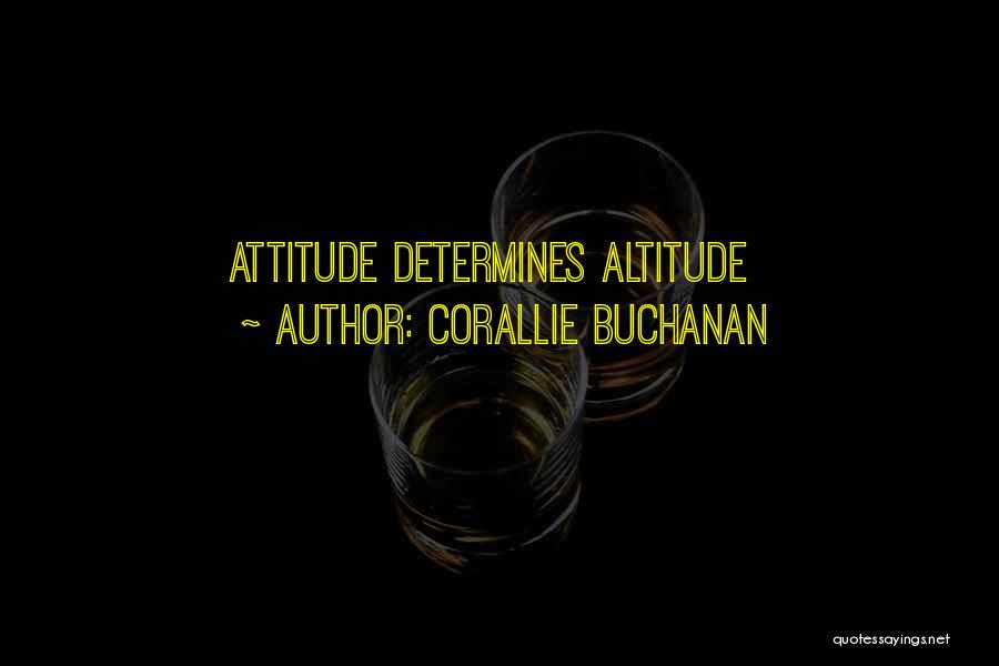 Corallie Buchanan Quotes: Attitude Determines Altitude