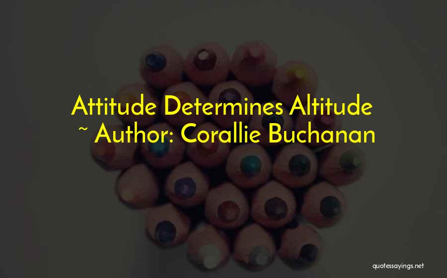 Corallie Buchanan Quotes: Attitude Determines Altitude