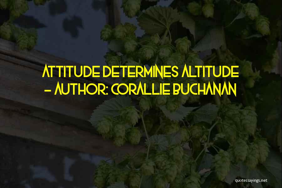 Corallie Buchanan Quotes: Attitude Determines Altitude