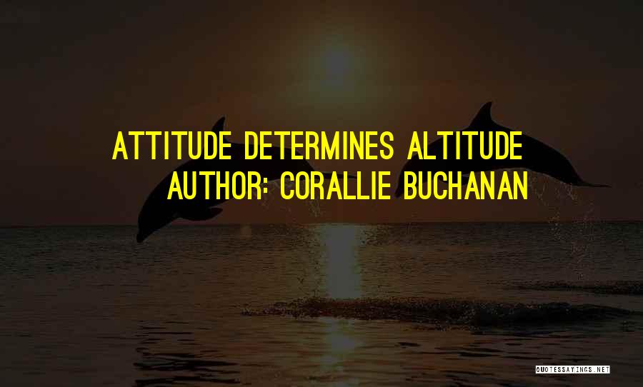 Corallie Buchanan Quotes: Attitude Determines Altitude