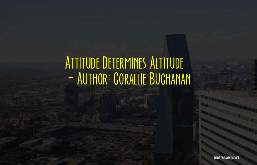 Corallie Buchanan Quotes: Attitude Determines Altitude