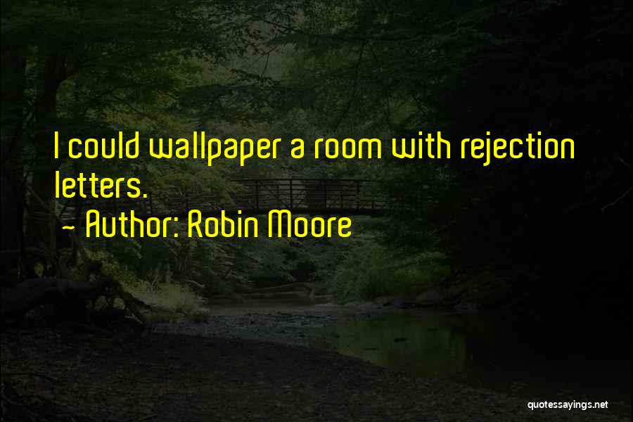 Robin Moore Quotes: I Could Wallpaper A Room With Rejection Letters.