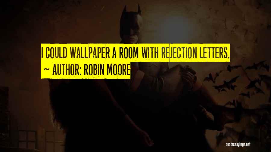 Robin Moore Quotes: I Could Wallpaper A Room With Rejection Letters.