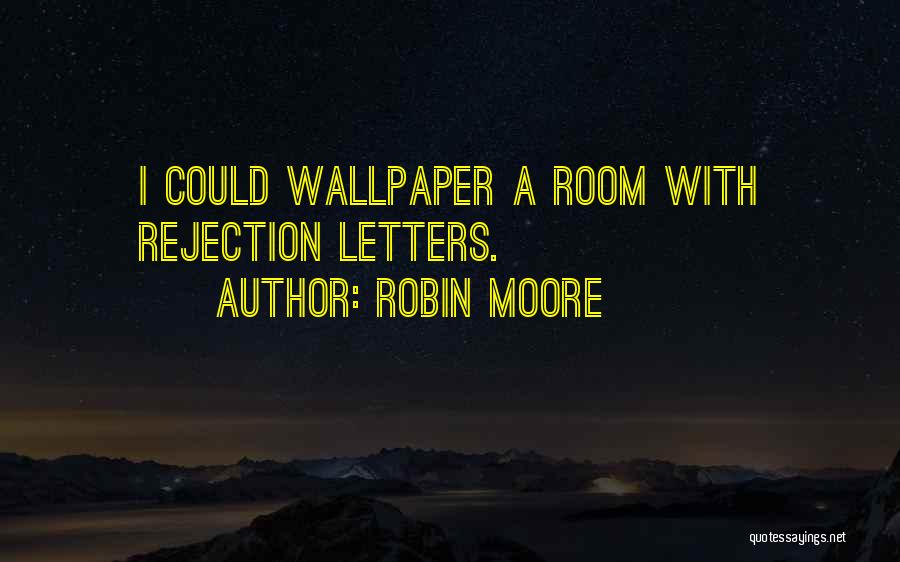 Robin Moore Quotes: I Could Wallpaper A Room With Rejection Letters.