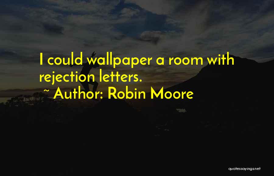 Robin Moore Quotes: I Could Wallpaper A Room With Rejection Letters.
