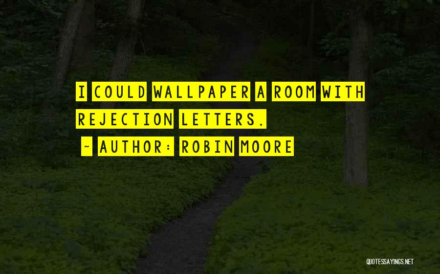 Robin Moore Quotes: I Could Wallpaper A Room With Rejection Letters.