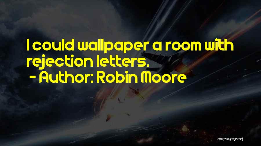 Robin Moore Quotes: I Could Wallpaper A Room With Rejection Letters.