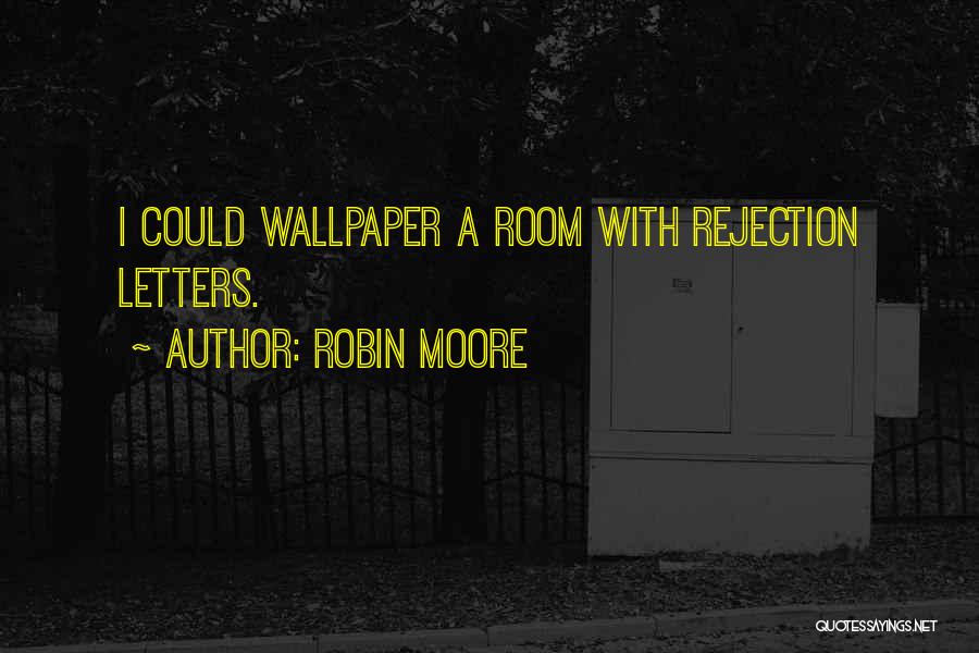 Robin Moore Quotes: I Could Wallpaper A Room With Rejection Letters.