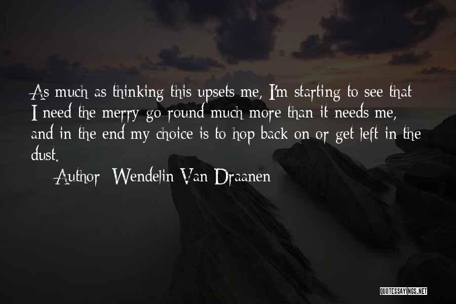 Wendelin Van Draanen Quotes: As Much As Thinking This Upsets Me, I'm Starting To See That I Need The Merry-go-round Much More Than It