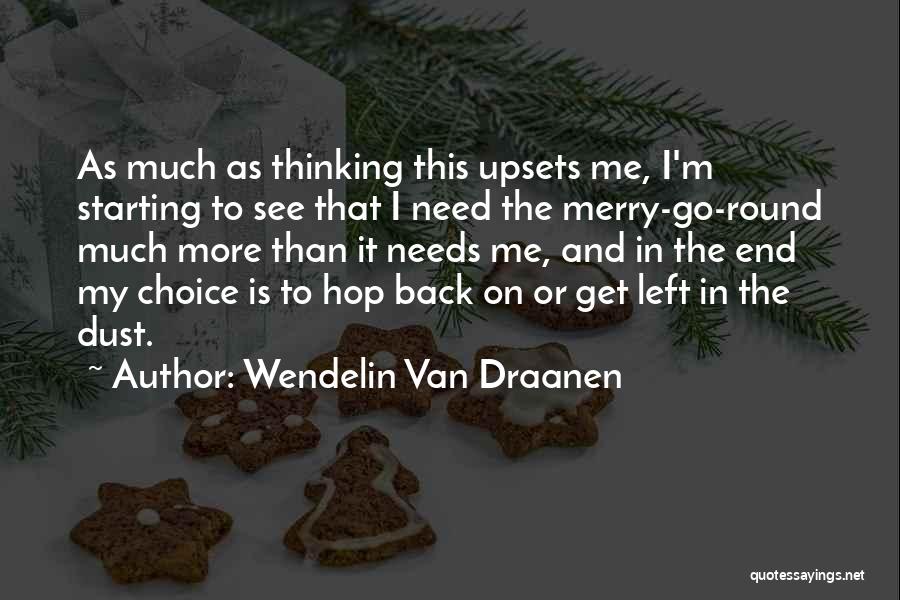 Wendelin Van Draanen Quotes: As Much As Thinking This Upsets Me, I'm Starting To See That I Need The Merry-go-round Much More Than It