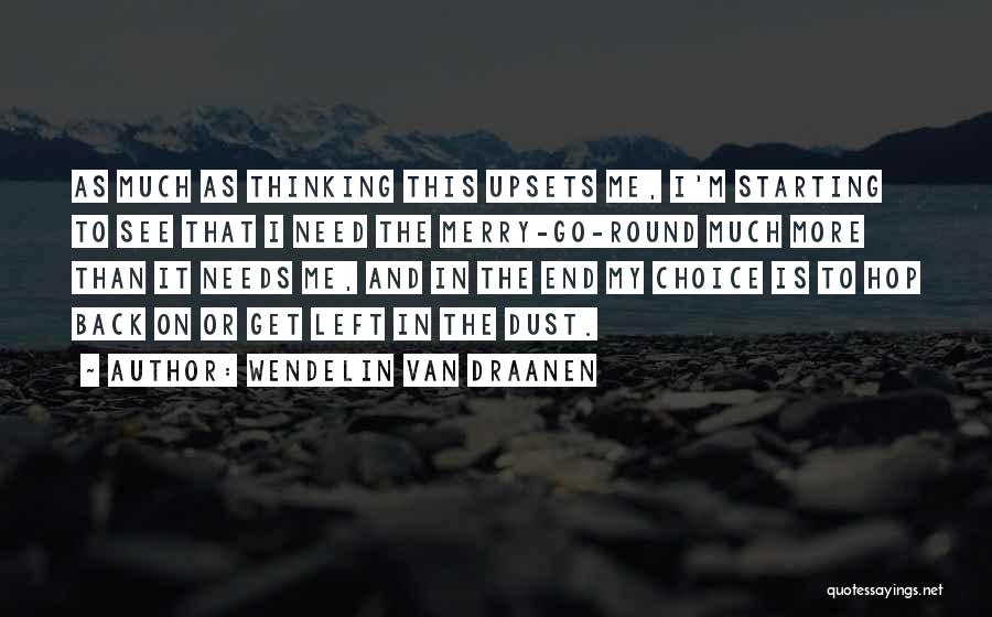 Wendelin Van Draanen Quotes: As Much As Thinking This Upsets Me, I'm Starting To See That I Need The Merry-go-round Much More Than It