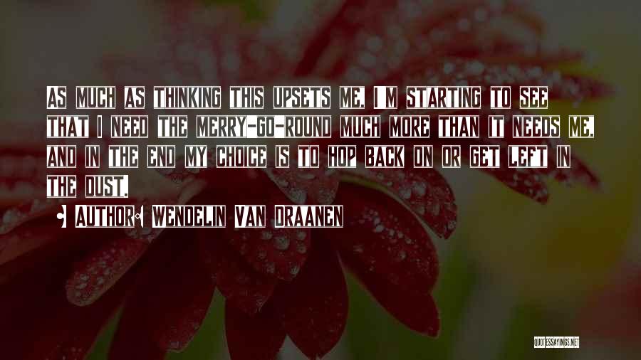 Wendelin Van Draanen Quotes: As Much As Thinking This Upsets Me, I'm Starting To See That I Need The Merry-go-round Much More Than It