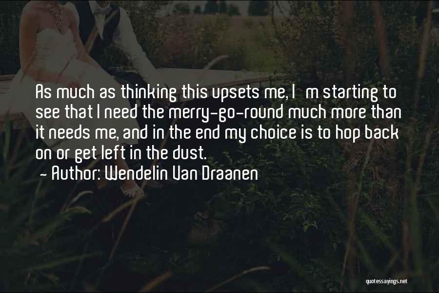 Wendelin Van Draanen Quotes: As Much As Thinking This Upsets Me, I'm Starting To See That I Need The Merry-go-round Much More Than It