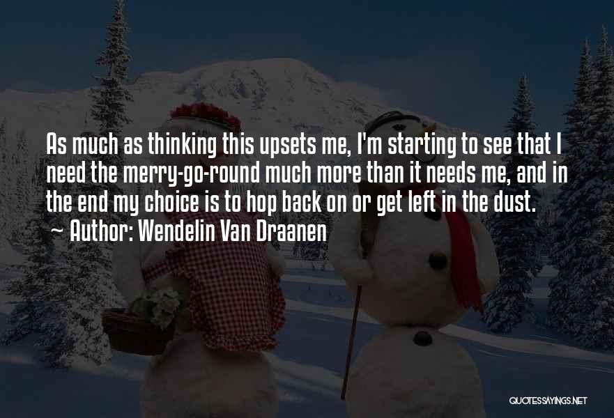 Wendelin Van Draanen Quotes: As Much As Thinking This Upsets Me, I'm Starting To See That I Need The Merry-go-round Much More Than It
