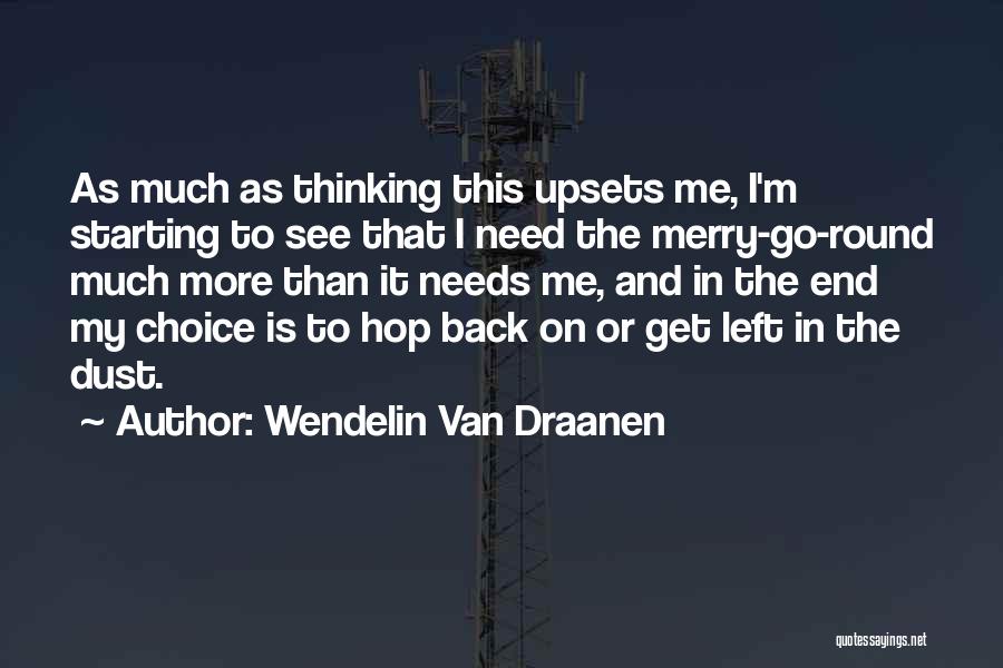 Wendelin Van Draanen Quotes: As Much As Thinking This Upsets Me, I'm Starting To See That I Need The Merry-go-round Much More Than It