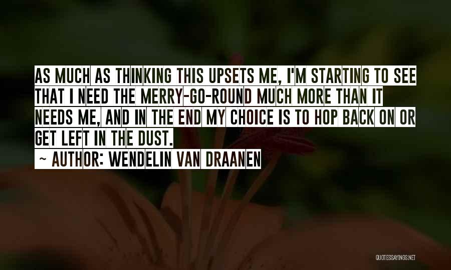 Wendelin Van Draanen Quotes: As Much As Thinking This Upsets Me, I'm Starting To See That I Need The Merry-go-round Much More Than It