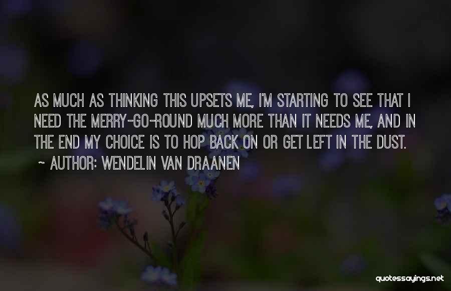 Wendelin Van Draanen Quotes: As Much As Thinking This Upsets Me, I'm Starting To See That I Need The Merry-go-round Much More Than It
