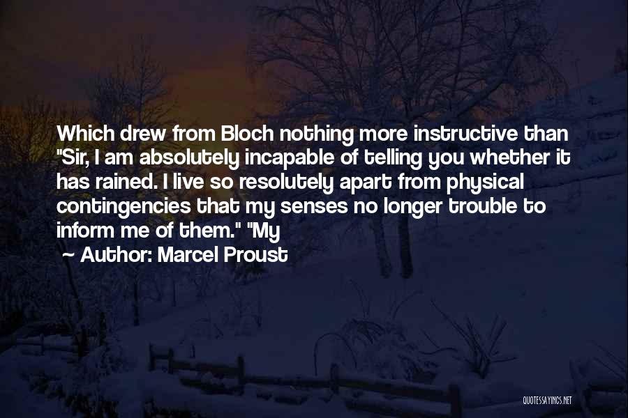 Marcel Proust Quotes: Which Drew From Bloch Nothing More Instructive Than Sir, I Am Absolutely Incapable Of Telling You Whether It Has Rained.