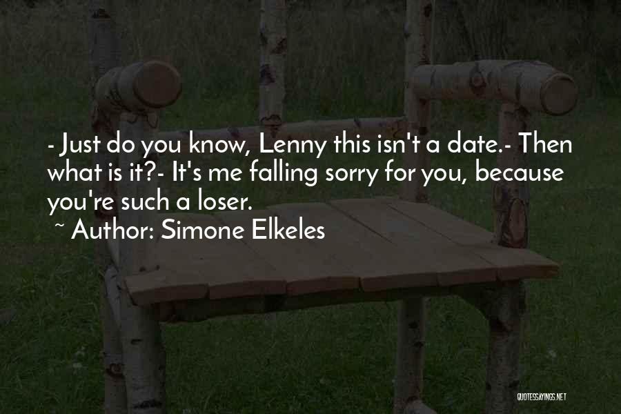 Simone Elkeles Quotes: - Just Do You Know, Lenny This Isn't A Date.- Then What Is It?- It's Me Falling Sorry For You,