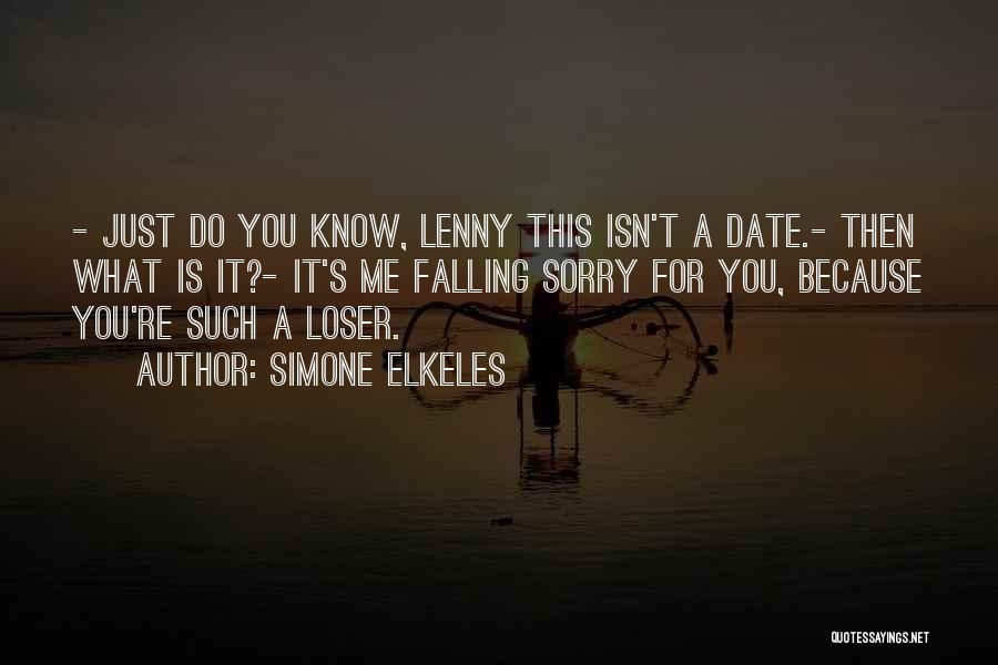 Simone Elkeles Quotes: - Just Do You Know, Lenny This Isn't A Date.- Then What Is It?- It's Me Falling Sorry For You,
