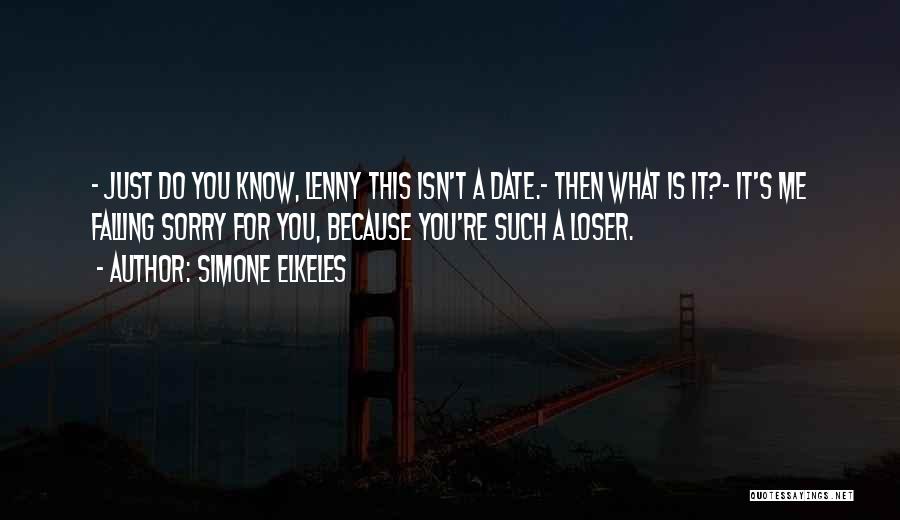 Simone Elkeles Quotes: - Just Do You Know, Lenny This Isn't A Date.- Then What Is It?- It's Me Falling Sorry For You,