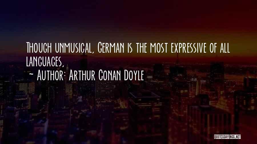 Arthur Conan Doyle Quotes: Though Unmusical, German Is The Most Expressive Of All Languages,