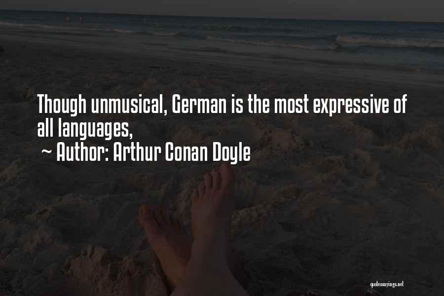 Arthur Conan Doyle Quotes: Though Unmusical, German Is The Most Expressive Of All Languages,