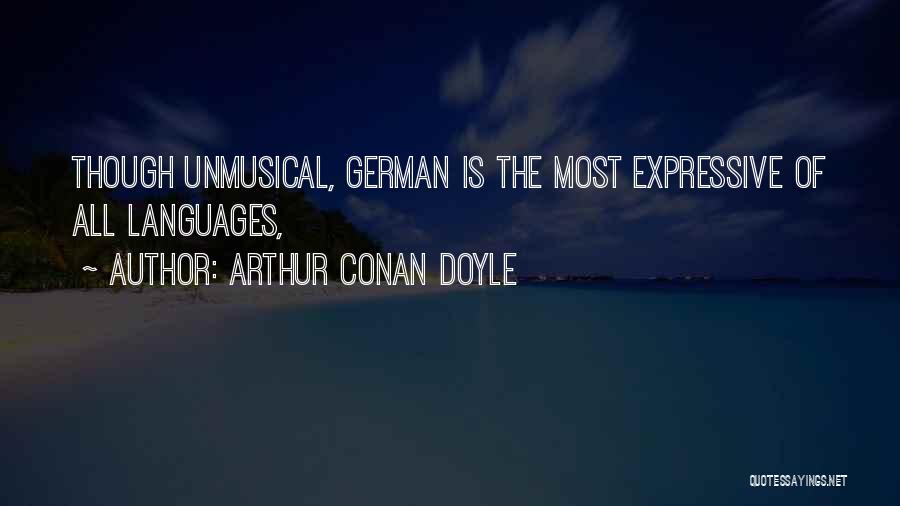 Arthur Conan Doyle Quotes: Though Unmusical, German Is The Most Expressive Of All Languages,