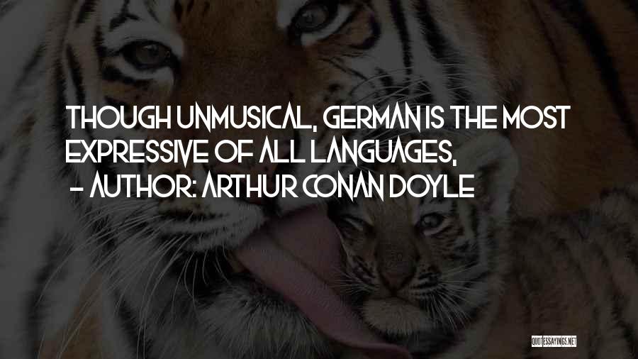 Arthur Conan Doyle Quotes: Though Unmusical, German Is The Most Expressive Of All Languages,