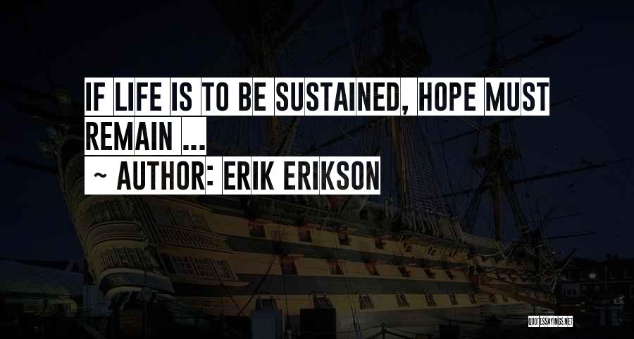 Erik Erikson Quotes: If Life Is To Be Sustained, Hope Must Remain ...