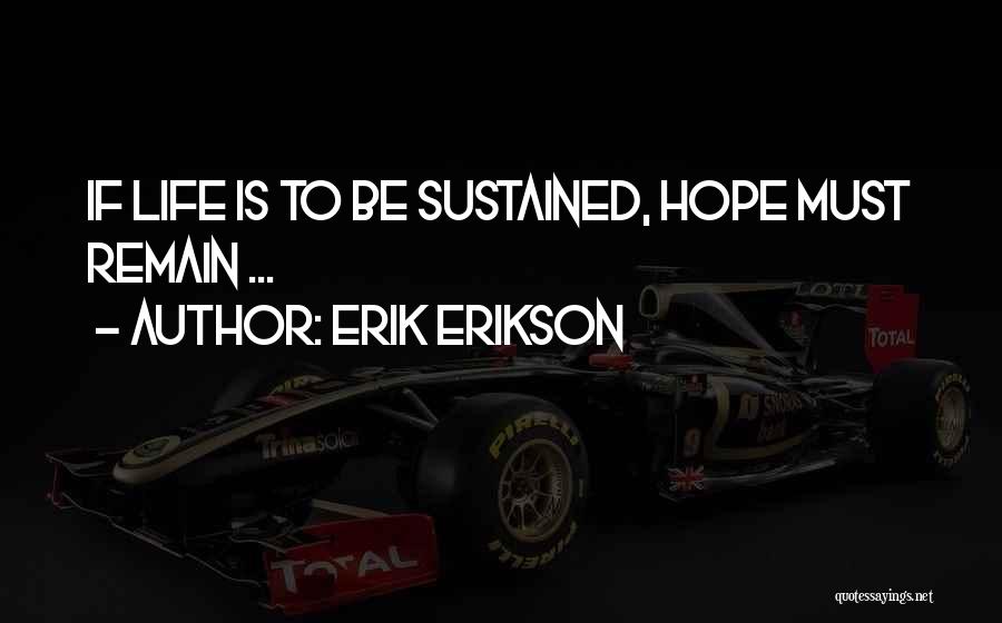 Erik Erikson Quotes: If Life Is To Be Sustained, Hope Must Remain ...